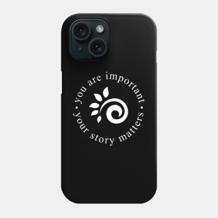 You are important. Your story matters. Phone Case