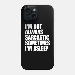 I'm Not Always Sarcastic Sometimes I'm Asleep Phone Case