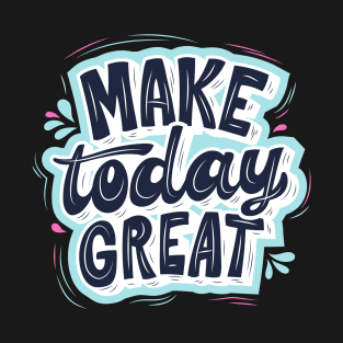 Make Today Great T-Shirt