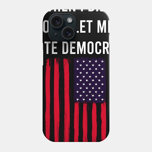 When I Die Don't Let Me Vote Democrat Phone Case by kevenwal