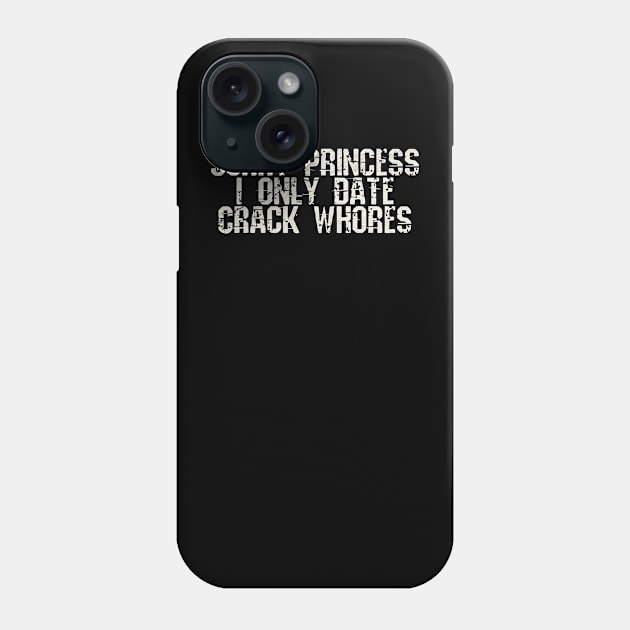 sorry princess i only date crack whores Phone Case by Claessens_art