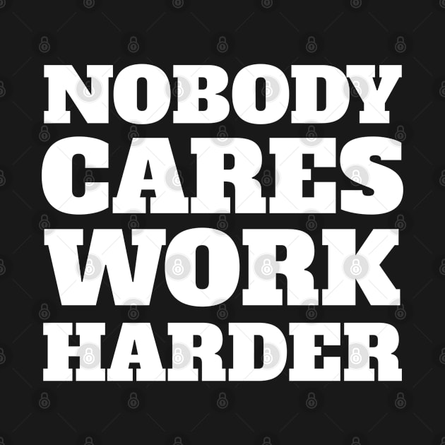 Nobody Cares Work Harder - Funny Workout Fitness Quotes by MFK_Clothes