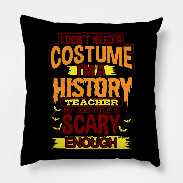 I Don't Need A Costume I'm A History Teacher My Job Title Is Scary Enough Pillow by uncannysage