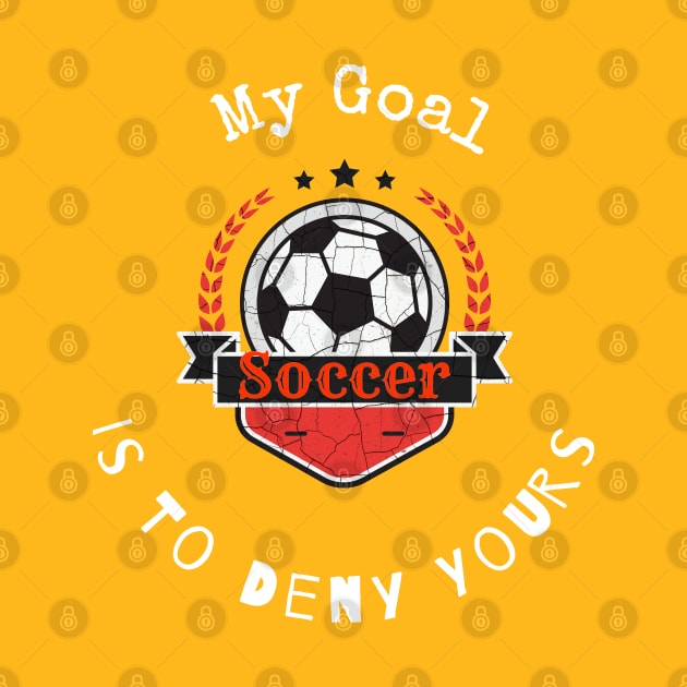 My Goal Is To Deny Yours Soccer T shirt by Mommag9521