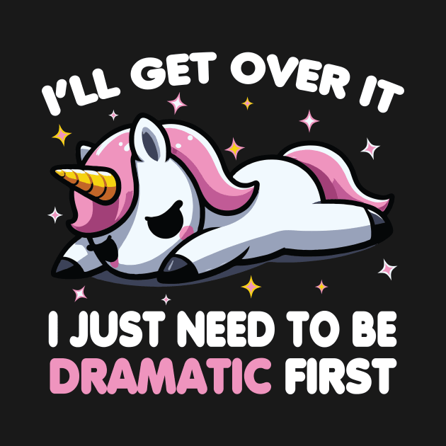 Cute Unicorn: I'll Get Over It I Just Need To Be Dramatic First by valiantbrotha