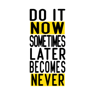 Do It Now Sometimes Later Becomes Never T-Shirt