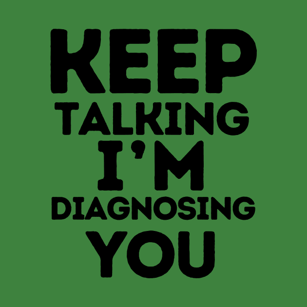 Keep Talking I'm Diagnosing You Gifts For Psychologists by TeeWorld2024