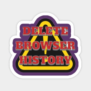 DELETE BROWSER HISTORY, WARNING, DANGER Magnet