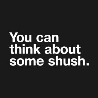 You can think about some shush. T-Shirt