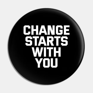 Change Starts With You Pin