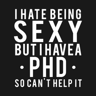 I hate being sexy but I have a Phd, phd graduation gift T-Shirt