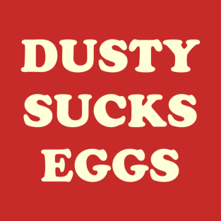 Dusty Sucks Eggs T-Shirt