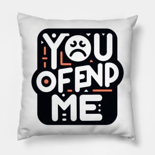 You. Offend. Me. t-shirt Pillow