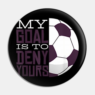Soccer Players My Goal Is To Deny Yours Soccer Lovers Pin