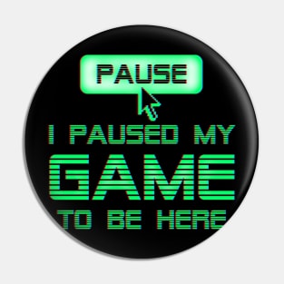 I Paused My Game To Be Here Pin