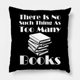 There Is No Such Thing As Too Many Books Pillow