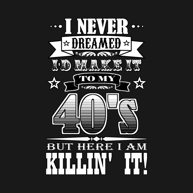 I Never Dreamed I'd Make It To My 40's by NaumaddicArts