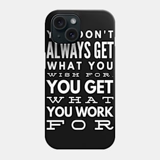 You Don't Always Get What You Wish For You Get What You Work For Phone Case