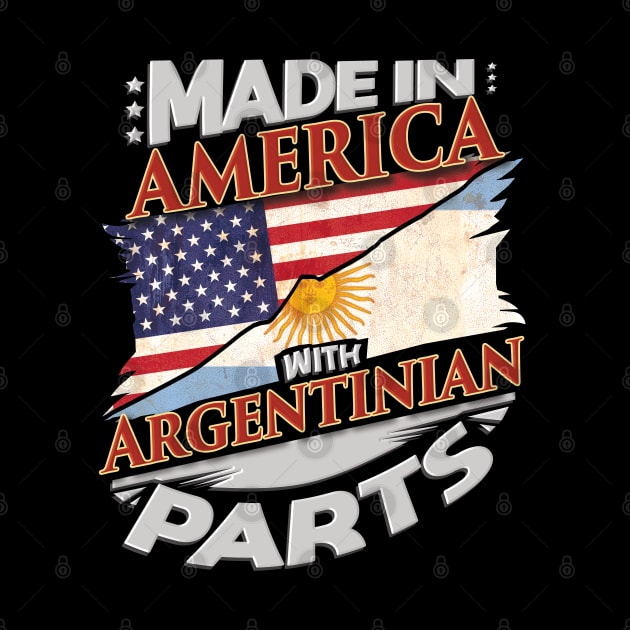 Made In America With Argentinian Parts - Gift for Argentinian From Argentina by Country Flags