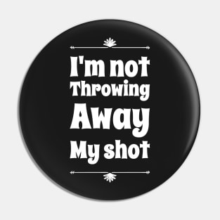I'm not throwing away my shot Pin