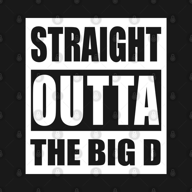 Straight Outta The Big D - Dallas City, Texas, USA Pride, Traveler Souvenir Gift For Men, Women & Kids by Art Like Wow Designs