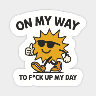 On My Way To F*ck Up My Day Anti Motivation Humor Magnet