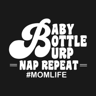 Baby bottle burp nap repeat mom life T-Shirt