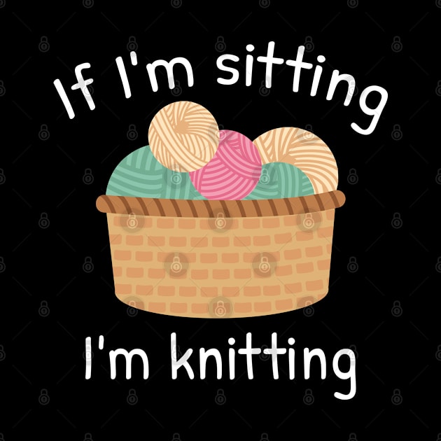 If I’m Sitting I’m Knitting by LuckyFoxDesigns