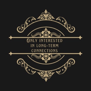 Only interested in long-term connections T-Shirt