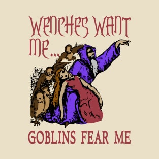 Wenches Want Me Goblins Fear Me - Meme, Wizard, Parody T-Shirt