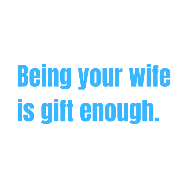 Being Your Wife Is Gift Enough Funny Family Gift by nathalieaynie