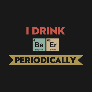 I Drink Beer Periodically T-Shirt