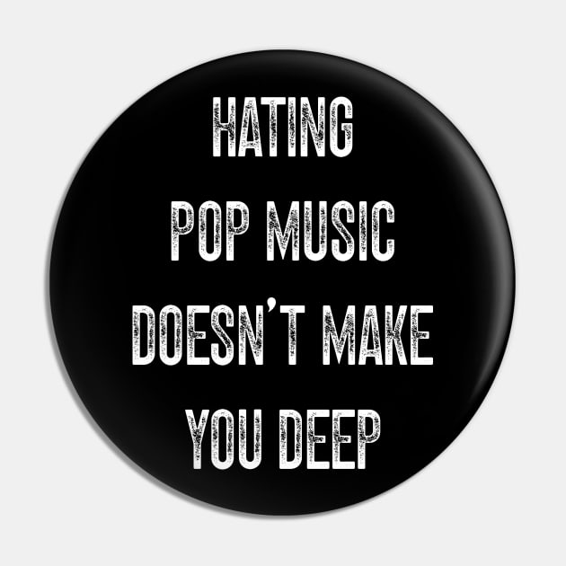 Hating Pop Music Doesn’t Make You Deep v2 Pin by Emma