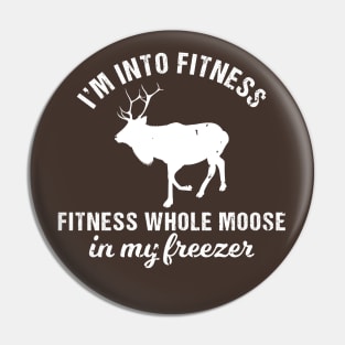 I'm Into Fitness, Fitness Whole Moose Into My Freezer Pin