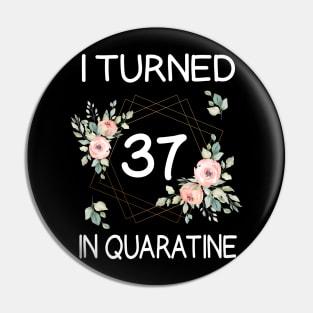 I Turned 37 In Quarantine Floral Pin