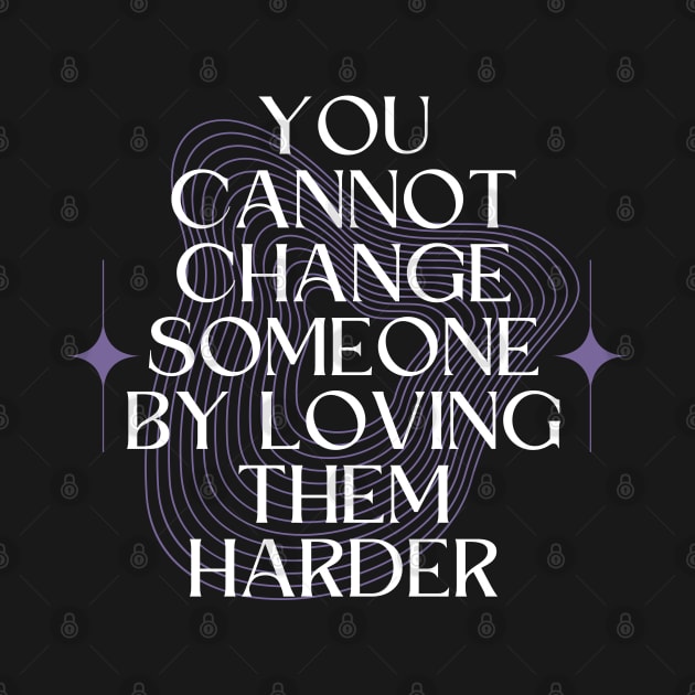 You Cannot Change Someone by Loving them Harder by Millusti