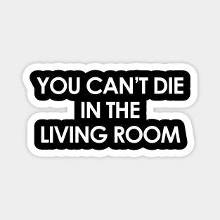You Can't Die In The Living Room T Shirt Design Magnet