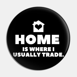 Home is Where I Usually Trade Pin