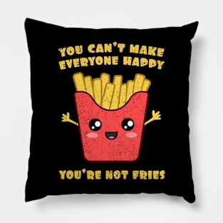 You Can't Make Everyone Happy. You're Not Fries. Pillow