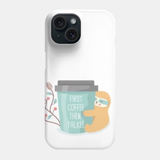 First coffee then talkee coffee sloth Phone Case