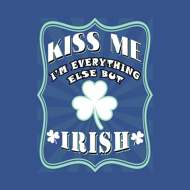 Kiss me I am everything else but Irish by tieply