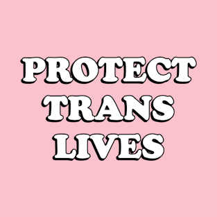 Protect Trans Lives - Trans lives matter - Transgender Day of Visibility T-Shirt