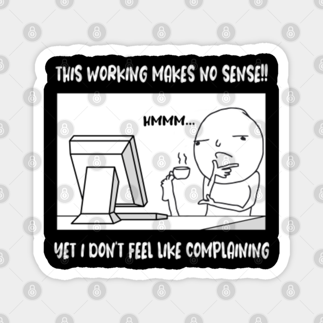 This Makes No Sense But I Don't Feel Like Complaining computer nerd program coding joke meme funny dev apps software - Programmer Jokes - Magnet | TeePublic This Makes No Sense But I Don't Feel Like Complaining computer nerd program coding joke meme funny dev apps software - Programmer Jokes - Magnet | TeePublic