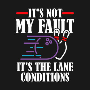 It's Not My Fault It's The Lane Conditions, Bowling T-Shirt