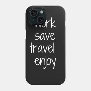 Work, Save, Travel, Enjoy Phone Case