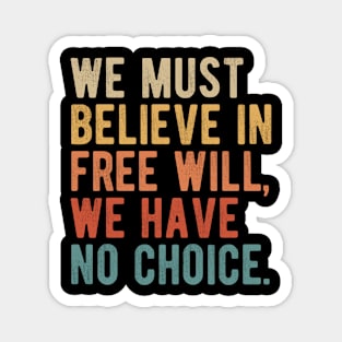 We must believe in free will, we have no choice. Magnet