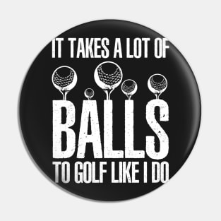 It takes a lot of balls to golf like I do Pin