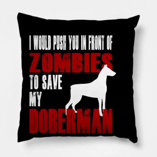 I Would Push You In Front Of Zombies To Save My Doberman Pillow