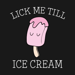 Lick Me Till Ice Cream T-Shirt