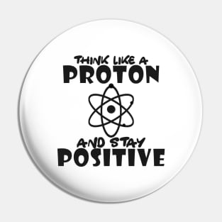 Science - Think like a proton and stay positive Pin